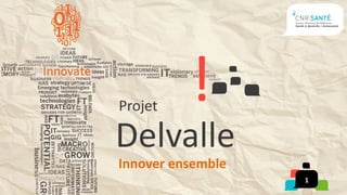 Projet

Delvalle
Innover ensemble
                   1
 