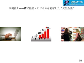 事例紹介――ITで経営・ビジネスを変革した“元気企業”




                              10
 
