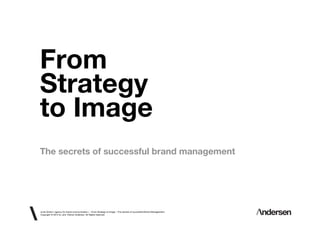 From
Strategy
to Image
The secrets of successful brand management




id-ee GmbH / agency for brand communication / «From Strategy to Image – The secrets of successfull Brand Management»
Copyright © 2012 lic. phil. Patrick Andersen. All Rights reserved.
 
