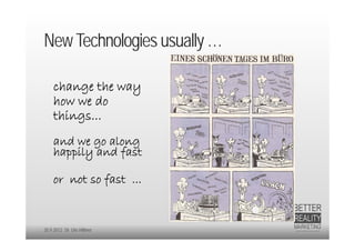 New Technologies usually …

    change the way
    how we do
    things...
    and we go along
    happily and fast

    or not so fast ...


20.9.2012 Dr. Ute Hillmer
 