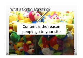 What is Content Marketing?


                      Content is the reason 
                      people go to your site



     20.9.2012 Dr. Ute Hillmer
Dr. Ute Hillmer, Better Reality Marketing   19.12.2011
 
