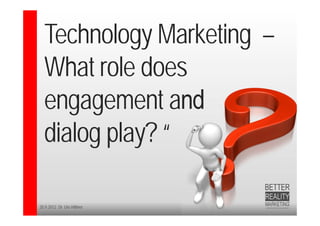 Technology Marketing –
  What role does
  engagement and
  dialog play? “

20.9.2012 Dr. Ute Hillmer
 