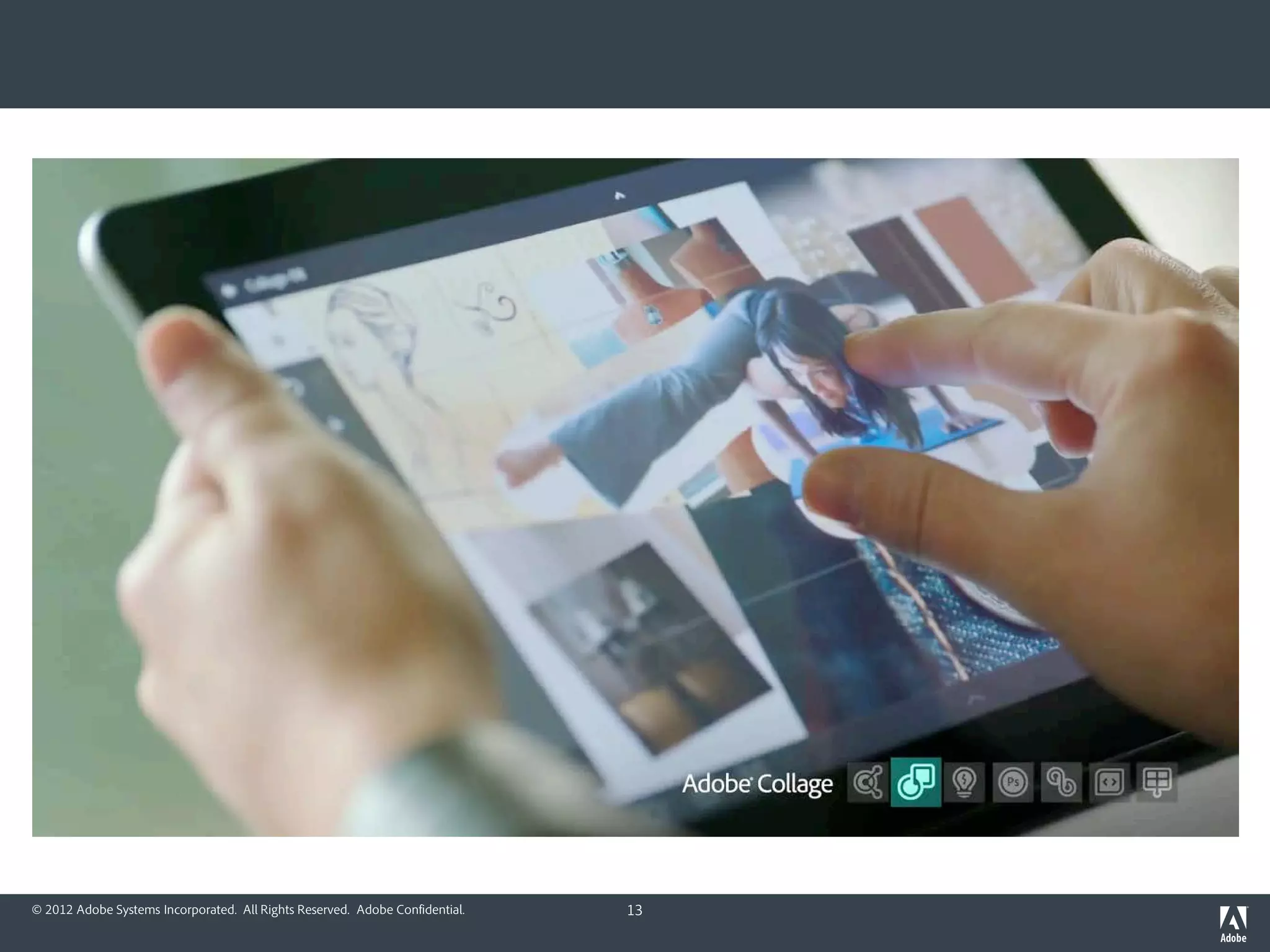 © 2012 Adobe Systems Incorporated. All Rights Reserved. Adobe Confidential.   13
 