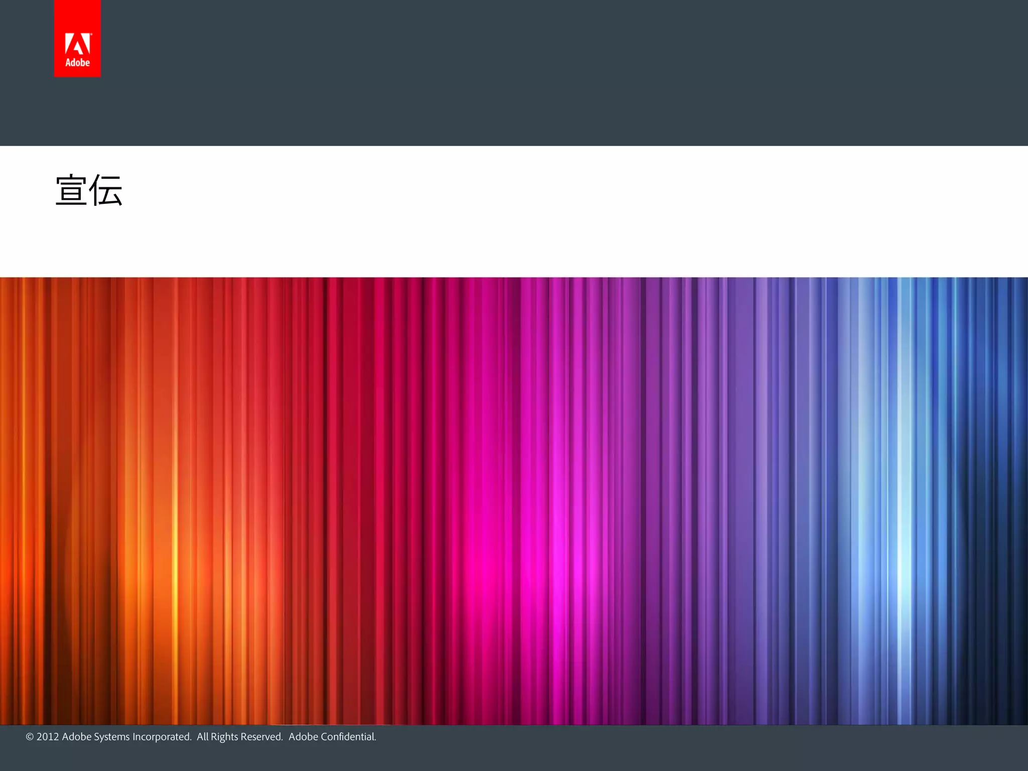 宣伝




© 2012 Adobe Systems Incorporated. All Rights Reserved. Adobe Confidential.
 