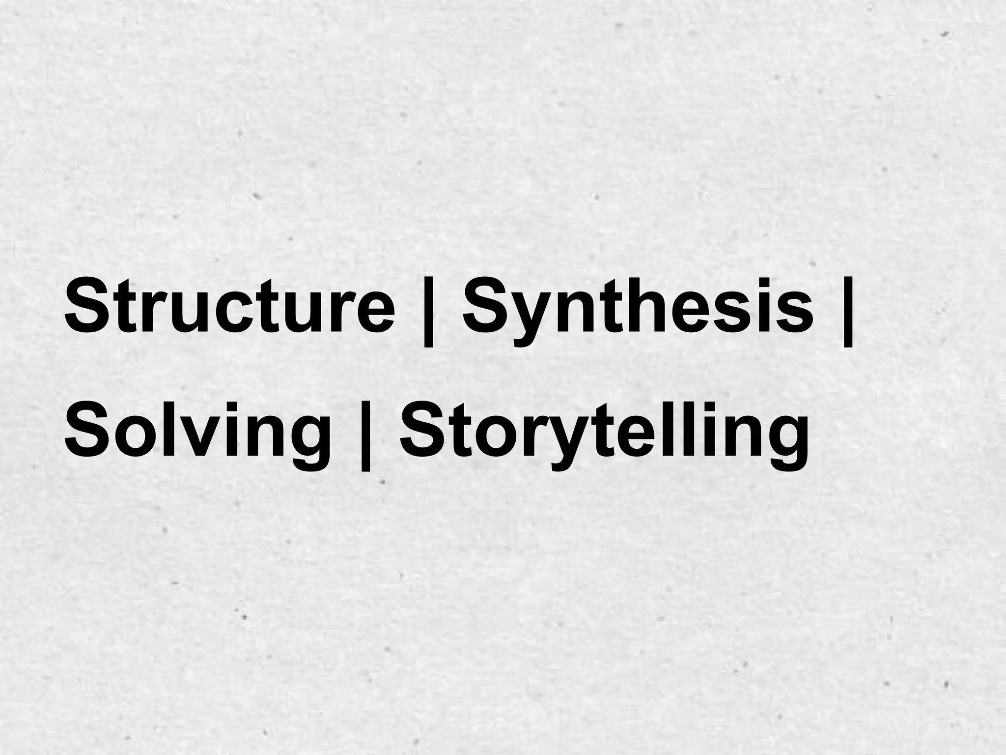 Structure | Synthesis |
Solving | Storytelling
 