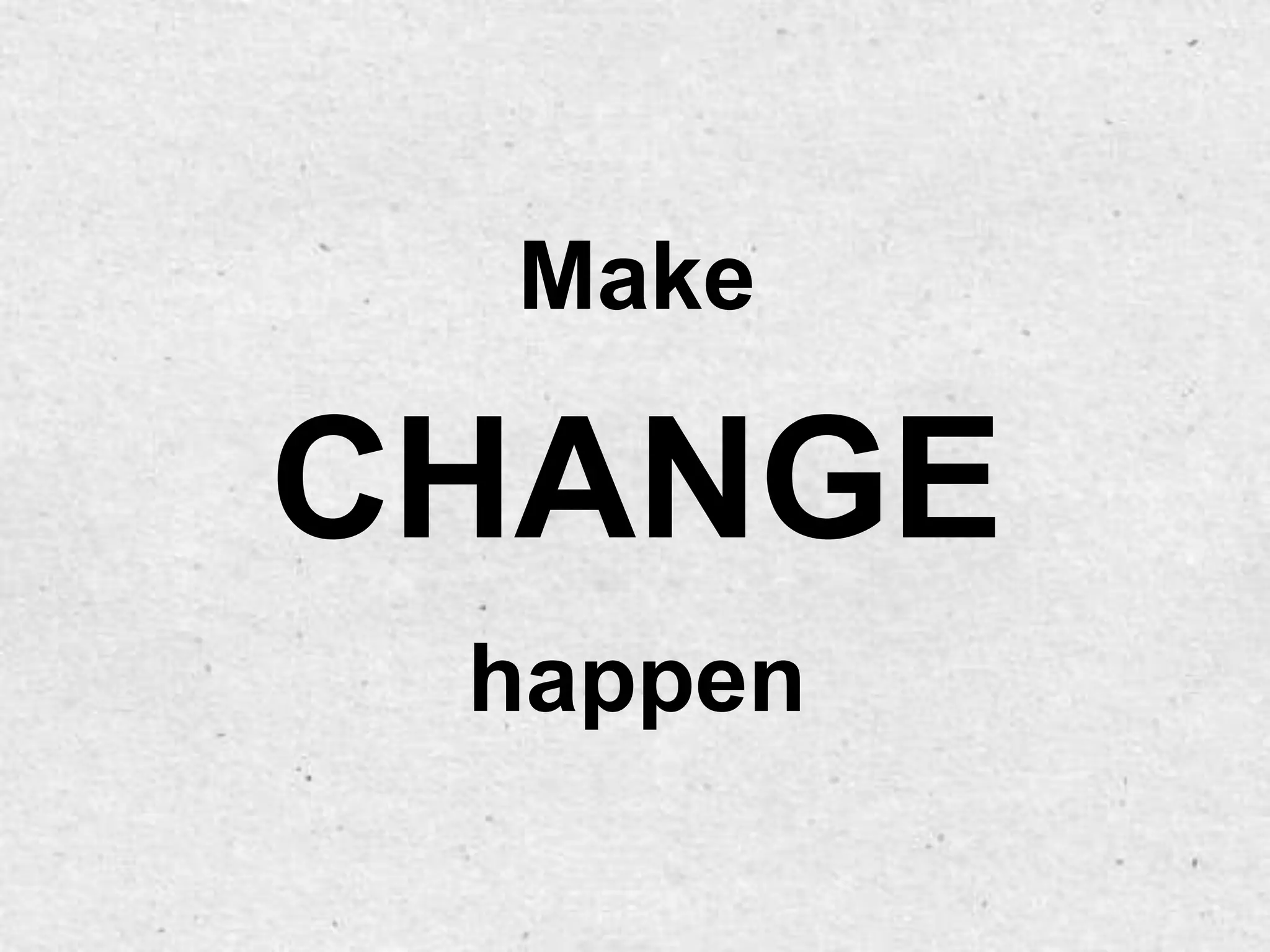 Make

CHANGE
 happen
 