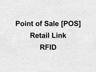 Point of Sale [POS]
    Retail Link
       RFID
 