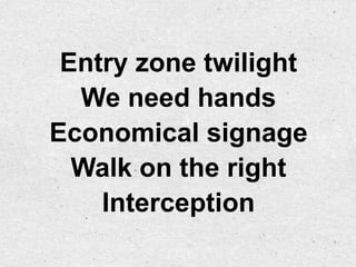 Entry zone twilight
  We need hands
Economical signage
  Walk on the right
    Interception
 
