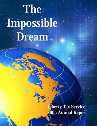The
Impossible
  Dream




       Liberty Tax Service
       2005 Annual Report
 