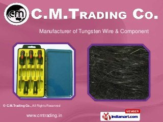 © C.M.Trading Co., All Rights Reserved
www.cmtrading.in
Manufacturer of Tungsten Wire & Component
 