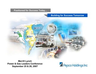 Positioned for Success Today…

                                     Building for Success Tomorrow




         Merrill Lynch
Power & Gas Leaders Conference
                                             [Insert Logo]
   September 25 & 26, 2007
                                                                     1
 