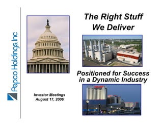 The Right Stuff
                        We Deliver




                    Positioned for Success
                    in a Dynamic Industry

Investor Meetings
 August 17, 2006
 