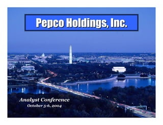 Pepco Holdings, Inc.




Analyst Conference
  October 5-6, 2004
 