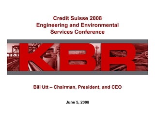 Credit Suisse 2008
 Engineering and Environmental
      Services Conference




Bill Utt – Chairman, President, and CEO


              June 5, 2008
 