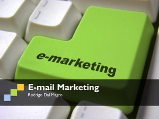 E-mail Marketing
Rodrigo Dal Magro
 