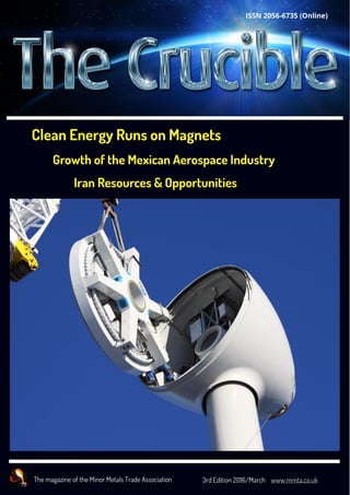 1The magazine of the Minor Metals Trade Association 3rd Edition 2016/March www.mmta.co.uk
Clean Energy Runs on Magnets
Growth of the Mexican Aerospace Industry
Iran Resources & Opportunities
ISSN 2056-6735 (Online)
 