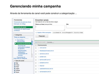 Gerenciando minha campanha
Através da ferramenta de canal você pode construir a categorização ...




                                                19                       Tiago Flores Dias
 