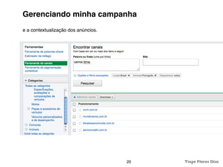 Gerenciando minha campanha
e a contextualização dos anúncios.




                                     20   Tiago Flores Dias
 