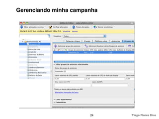 Gerenciando minha campanha




                       24    Tiago Flores Dias
 