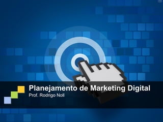 Planejamento de Marketing Digital
Prof. Rodrigo Noll
 