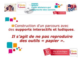 Construction d’un parcours avec
des supports interactifs et ludiques.

 Il s’agit de ne pas reproduire
      des outils « papier ».
 