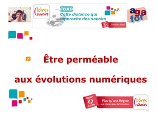 Être perméable

aux évolutions numériques
 