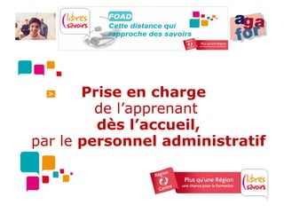 Prise en charge
         de l’apprenant
         dès l’accueil,
par le personnel administratif
 