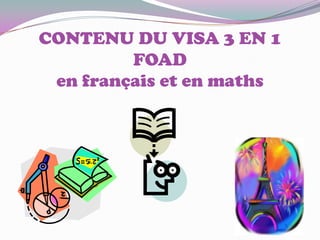 CONTENU DU VISA 3 EN 1
         FOAD
 en français et en maths
 