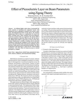 Full Paper
AMAE Int. J. on Manufacturing and Material Science, Vol. 3, No. 1, May 2013

Effect of Piezoelectric Layer on Beam Parameters
using Zigzag Theory
Mohammad Sarim1, Dr. M. Naushad Alam2
1

Post Graduate Student, Dept. of Mechanical Engineering,
ZHCET, AMU, Aligarh, India
Email: mohammadsarim@zhcet.ac.in
2
Associate Professor, Dept. of Mechanical Engineering,
ZHCET, AMU, Aligarh, India
Email: naushad7863@rediffmail.com
continuity at layer interfaces under general electromechanical loading. The governing equations and boundary conditions are derived from the principle of virtual work and analytical Navier solution is obtained using Fourier series expansion. The effect of thickness of piezoelectric layer is examined
for various beams keeping the total thickness of beam same in
all cases and varying the thickness of piezo-layer. The results
are plotted for various beam span-to-thickness ratios. The
effect of beam lay-up on various beam parameters is also studied and the results are given for cross-ply and angle-ply
beams.

Abstract— An efficient higher order theory is presented for
static analysis of multilayered composite beams with
piezoelectric layers embedded or bonded to the surface, under
static electromechanical load. In this theory, the in-plane
displacement field is taken as a combination of a layer-wise
linear variation and a cubic variation across the thickness.
Transverse normal strains are neglected. The electric field is
also approximated as piecewise linear across the sub layers.
The displacement field is expressed in terms of only three
primary displacement variables excluding electric potential
variables by enforcing the conditions of zero transverse shear
stress at top and bottom of the beam and its continuity at layer
interfaces under general electromechanical loading. The effect
of thickness of the piezo-layer is observed for various loading
conditions. Also, the effect of beam lay-up on various
parameters is studied.

II. FORMULATION OF THEORY
A. Geometry of the Hybrid Beam
Consider a hybrid beam of solid cross-section of width b
and thickness h, consisting of orthotropic layers with their
principal material axis along the fibers at an arbitrary angle to
the Cartesian coordinate axis-x along its length. The geometry
of the beam is shown in Fig. 1. Some of the layers can be
piezoelectric with class mm2 symmetry and poling along the
thickness axis-z. The origin of the coordinate system (x,z) is
taken at the middle surface of the beam. The integer k denotes
the layer number which starts from the bottom of the laminate.
The distance from the reference plane to the bottom surface
of the kth layer is denoted by zk-1. Each layer is perfectly
bonded to its adjacent plies.

Index Terms—zigzag theory, hybrid beam, piezoelectric layer,
static analysis, thickness, electromechanical loading.

I. INTRODUCTION
Hybrid beams and plates are made of an elastic substrate
with piezoelectric layers embedded or bonded to its surface.
Due to inhomogeneity in mechanical properties across the
thickness and presence of piezo-layers, analysis of these
structures requires appropriate electromechanical modeling.
3D analytical solutions have been presented for the piezoelectric response for simply supported rectangular plates in
Heyliger, 1994 [1]; Lee and Jiang, 1996 [2]. Early works on 2D
theories for hybrid laminated beams were based on classic
laminate theory approximation for mechanical field without
considering the coupling between mechanical and electric
fields (Tzou, 1989 [3]). The limitation of CLT not including
shear deformation effect was addressed by First Order Shear
Deformation Theory (FSDT) (Kapuria et al., 1997b [4]) and
refined third order theory of Reddy (1984) [5].
This paper presents an efficient higher order zigzag theory
for the static analysis of hybrid piezoelectric beams subjected
to electromechanical loads. The displacement field is taken
as a combination of a linear variation layerwise and a cubic
variation across the thickness. Transverse normal strains are
neglected. The displacement field is expressed in terms of
only three primary displacement variables excluding electric
potential variables by enforcing the conditions of zero transverse shear stress at top and bottom of the beam and its
© 2013 AMAE
DOI: 01.IJMMS.3.1.1208

B. Constitutive Equations
For a piezoelectric continuum which exhibits class mm2
symmetry with respect to principal material axes x1, x2, x3(= z)

Figure 1. Geometry of the hybrid beam

1

 