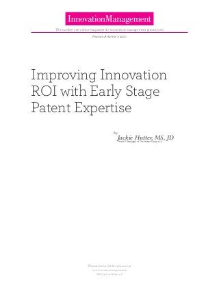 The number one online magazine for innovation management practioners
©Ymer&Partners AB All rights reserved.
www.innovationmanagement.se
ISBN: 978-91-86829-05-6
Feature Article # 3-2010
Improving Innovation
ROI with Early Stage
Patent Expertise
Jackie Hutter, MS, JD
Chief IP Strategist of The Hutter Group LLC
by
 
