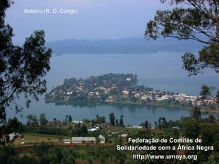 Federação de Comités deFederação de Comités de
Solidariedade com a África NegraSolidariedade com a África Negra
http://www.umoya.orghttp://www.umoya.org
Bukavu (R. D. Congo)
 