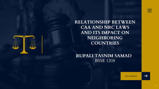 Get Started
RELATIONSHIP BETWEEN
CAA AND NRC LAWS
AND ITS IMPACT ON
NEIGHBORING
COUNTRIES
RUPALI TASNIM SAMAD
BSSE 1208
1
 
