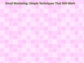 Email Marketing: Simple Techniques That Still Work 
 