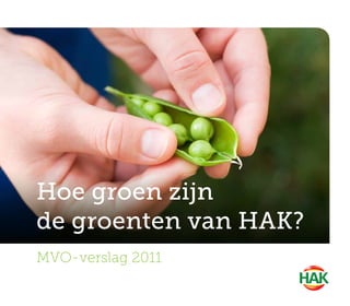 Hoe groen zijn
de groenten van HAK?
MVO-verslag 2011
 