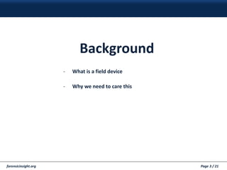 forensicinsight.org Page 3 / 21
Background
- What is a field device
- Why we need to care this
 