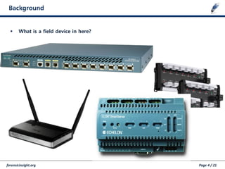 forensicinsight.org Page 4 / 21
Background
 What is a field device in here?
 