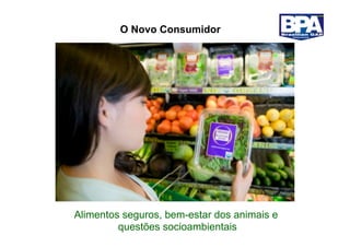 O Novo Consumidor




Alimentos seguros, bem-estar dos animais e
         questões socioambientais
 