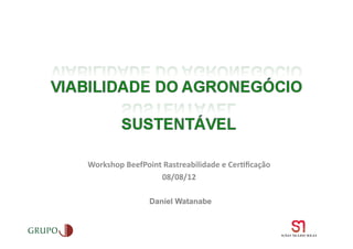 Workshop	
  BeefPoint	
  Rastreabilidade	
  e	
  Cer6ﬁcação	
  
                      08/08/12	
  

                     Daniel Watanabe
 
