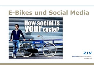 E-Bikes und Social Media




                                                                                           Juli/August 2012




E-Bikes und Social Media - Analyse 2012   © ZIV & Zucker.Kommunikation GmbH | Juli/August 2012 | Seite 1
 