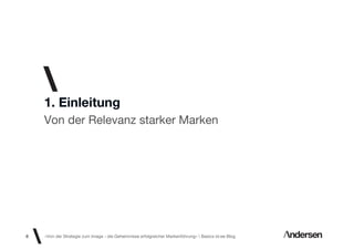 1. Einleitung
    Von der Relevanz starker Marken




6   «Von der Strategie zum Image - die Geheimnisse erfolgreicher Markenführung»  Basics id-ee Blog
 