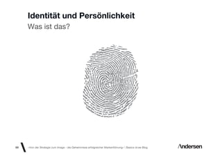 Identität und Persönlichkeit
     Was ist das?




69   «Von der Strategie zum Image - die Geheimnisse erfolgreicher Markenführung»  Basics id-ee Blog
 