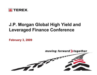 J.P. Morgan Global High Yield and
Leveraged Finance Conference

February 3, 2009
 