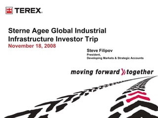 Sterne Agee Global Industrial
Infrastructure Investor Trip
November 18, 2008
                       Steve Filipov
                       President,
                       Developing Markets & Strategic Accounts
 