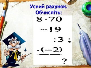 Усний рахунок.Усний рахунок.
Обчисліть:Обчисліть:
 