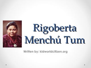Rigoberta Mench ú Tum  Written by: kidworldcitizen.org 