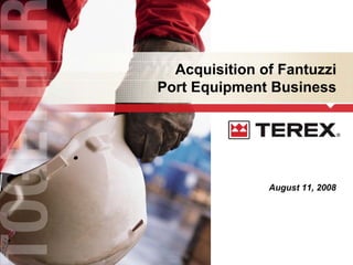 Acquisition of Fantuzzi
Port Equipment Business




               August 11, 2008
 
