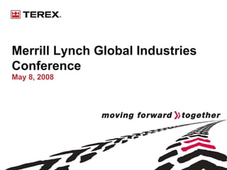 Merrill Lynch Global Industries
Conference
May 8, 2008
 
