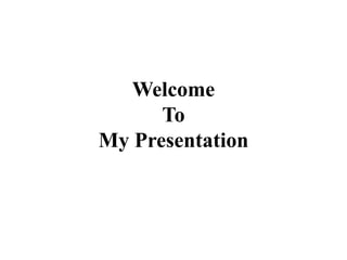 Welcome
To
My Presentation
 