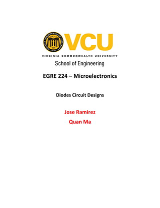 EGRE 224 – Microelectronics
Diodes Circuit Designs
Jose Ramirez
Quan Ma
 