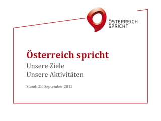 Österreich spricht
Unsere Ziele
Unsere Aktivitäten
Stand: 28. September 2012
 